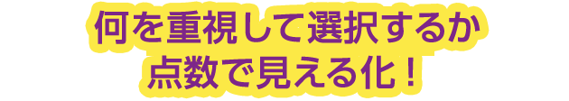 何を重視して選択するか点数で見える化！