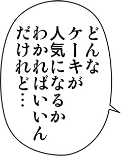 どんなケーキが人気になるかわかればいいんだけれど・・・